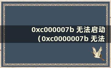 0xc000007b 无法启动（0xc0000007b 无法启动）